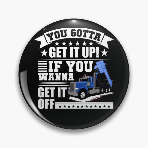 Item preview, You Gotta Get It Up If You Wanna Get It Off Dump Truck  designed and sold by theresamorelli.