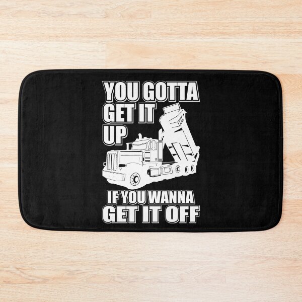 Item preview, You Gotta Get It Up If You Wanna Get It Off Dump Truck  designed and sold by theresamorelli.
