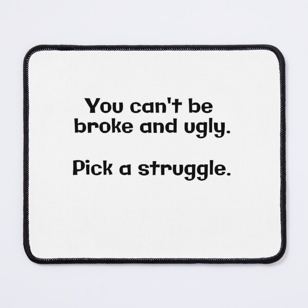 Item preview, You can't be broke and ugly. Pick a struggle. designed and sold by hardscuffle.