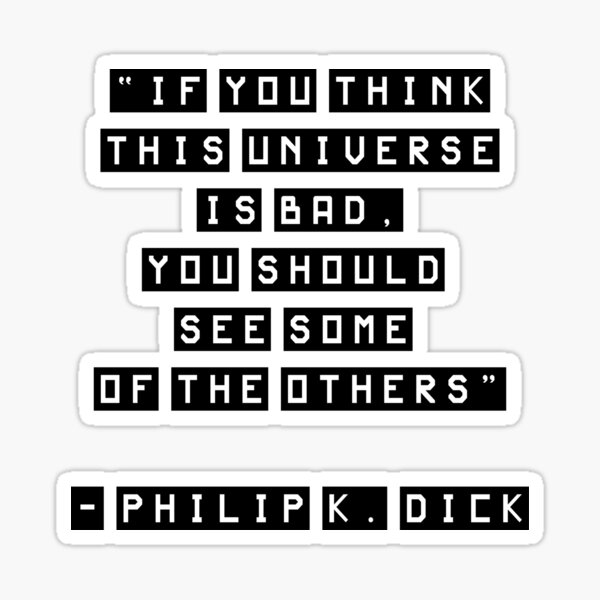Item preview, If you think this universe is bad, Philip K. Dick Quote designed and sold by scifishirtguy.