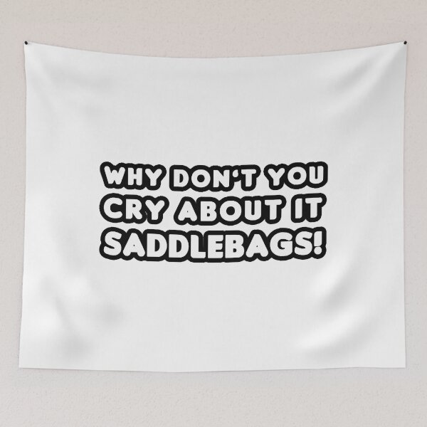 Item preview, Why Don't You Cry About It Saddlebags!  designed and sold by ImogenMeredith.