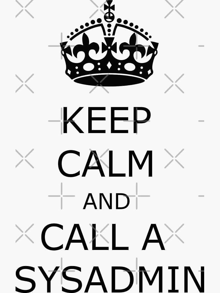 keep calm and call a sysadmin de yourgeekside