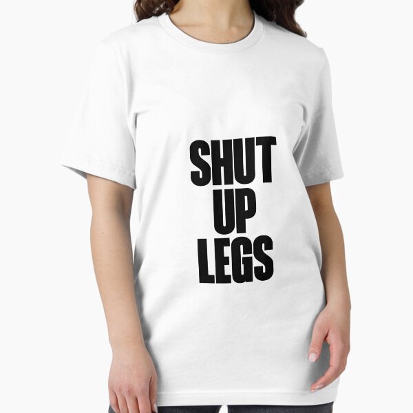 Shut Up Legs Essential T-Shirt