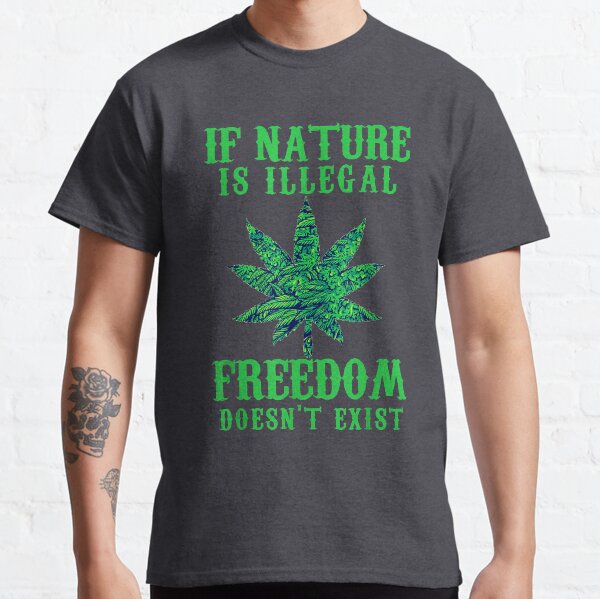 Wenn die Natur illegal ist, gibt es keine Freiheit, legalisieren Sie Weed T-Shirt Classic T-Shirt