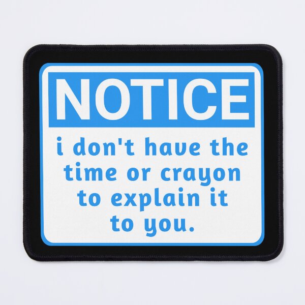 Item preview, Funny NOTICE  i don't have the time or crayon to explain it to you sticker designed and sold by cizito.