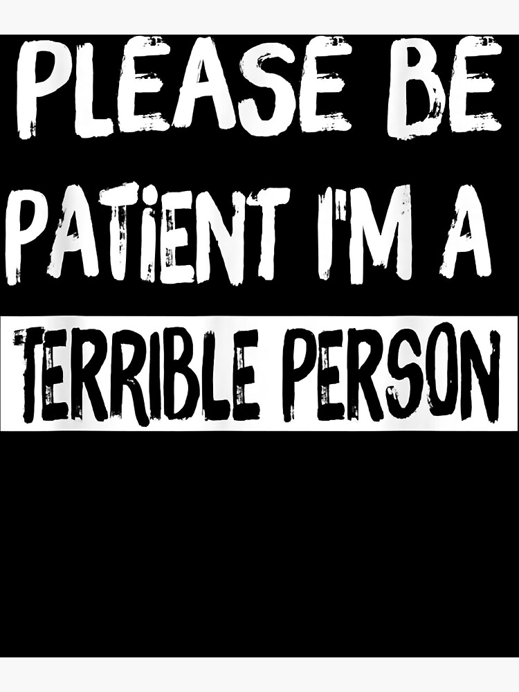 please-be-patient-i-m-a-terrible-person-sarcastic-saying-t-shirt