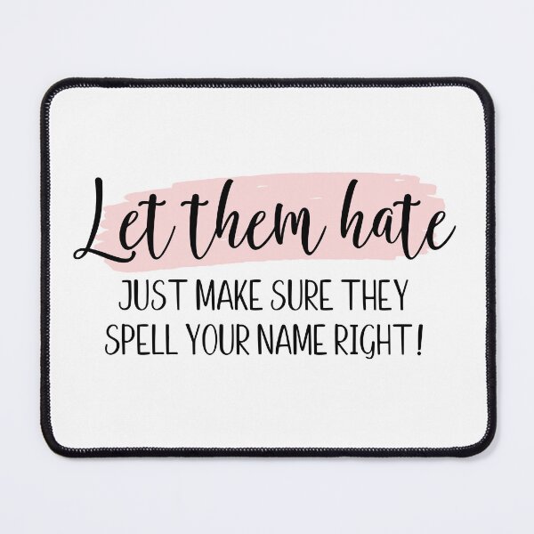 Item preview, Let them hate just make sure they spell your name right designed and sold by Shout-It-Out.