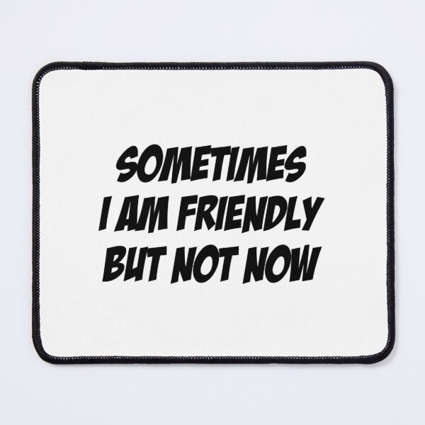 Item preview, Sometimes I Am Friendly, But Not Now - Not Friendly Dont Touch Funny Design Introvert Reclusive Soli designed and sold by zanasumesick.