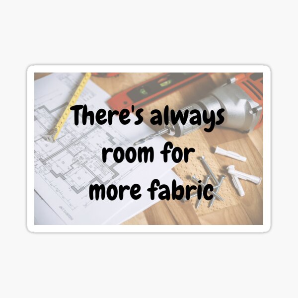 There's always room for more fabric Sticker