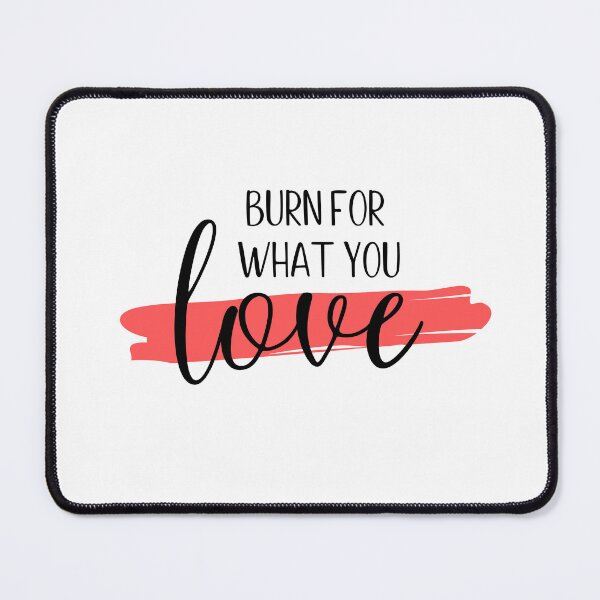 Item preview, Burn for what you love designed and sold by Shout-It-Out.