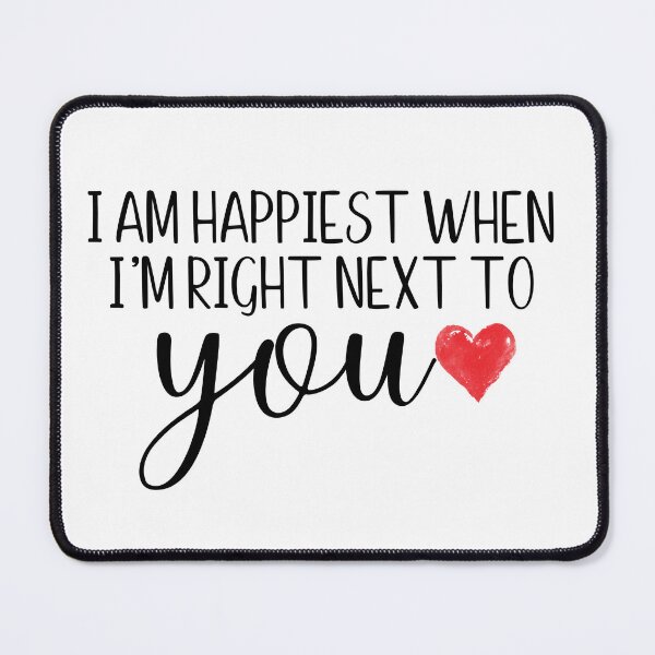 Item preview, I am happiest when I'm right next to you designed and sold by Shout-It-Out.