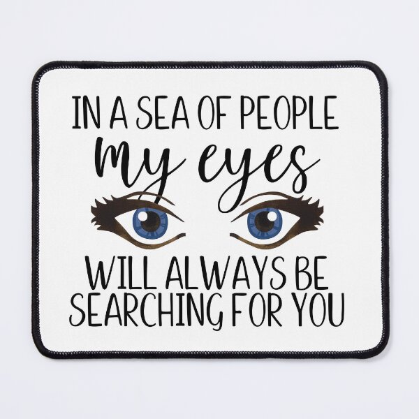 Item preview, In a sea of people my eyes will always be searching for you designed and sold by Shout-It-Out.