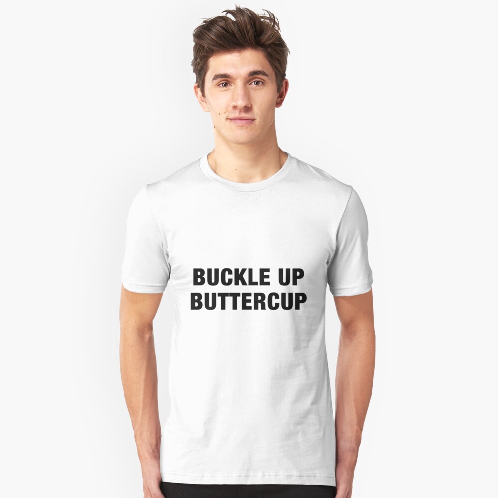 "Buckle Up Buttercup" Tshirt by sunday1093 Redbubble