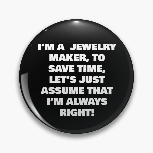 Item preview, I’M A  JEWELRY MAKER, TO SAVE TIME, LET’S JUST ASSUME THAT I’M ALWAYS RIGHT! designed and sold by joebrad.