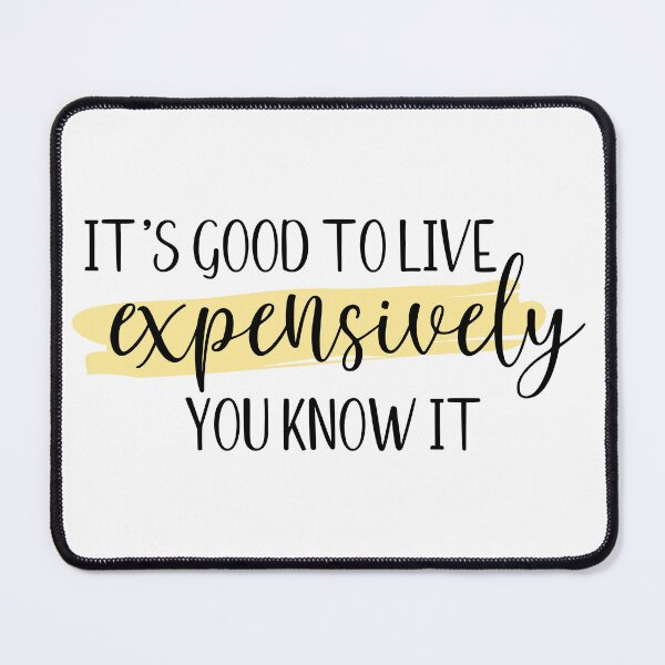 Item preview, It's good to live expensively you know it designed and sold by Shout-It-Out.