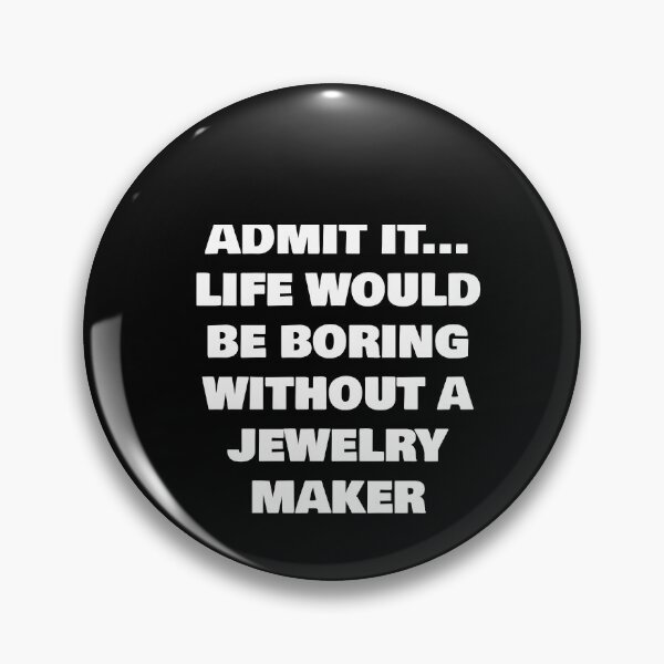 Item preview, ADMIT IT... LIFE WOULD BE BORING WITHOUT A  JEWELRY MAKER designed and sold by joebrad.
