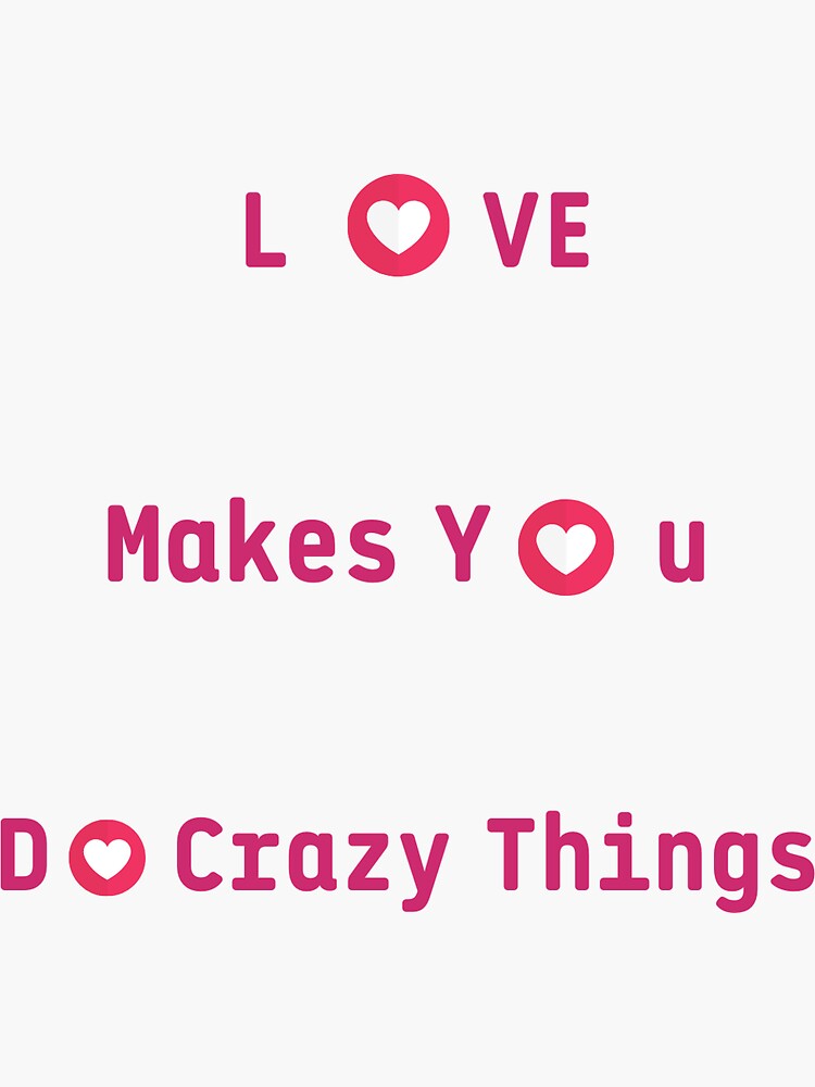 love-makes-you-do-crazy-things-sticker-by-mewnicorn-redbubble