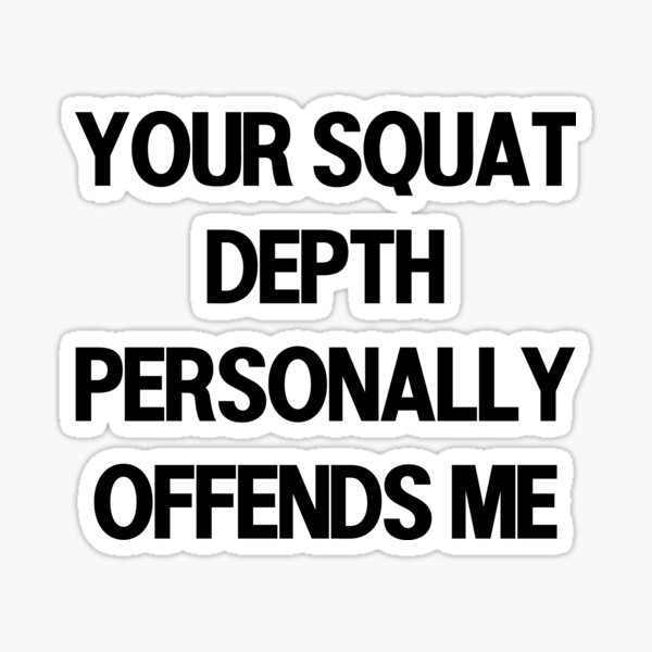 Your Squat Depth Personally Offends Me Funny Gym Meme Workout Sticker
