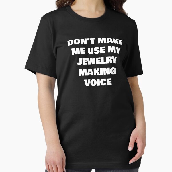 Item preview, DON’T MAKE ME USE MY JEWELRY MAKING VOICE designed and sold by joebrad.