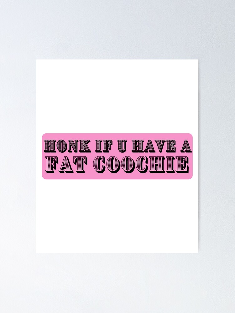 honk-if-u-have-a-fat-coochie-poster-for-sale-by-bestlevel-redbubble