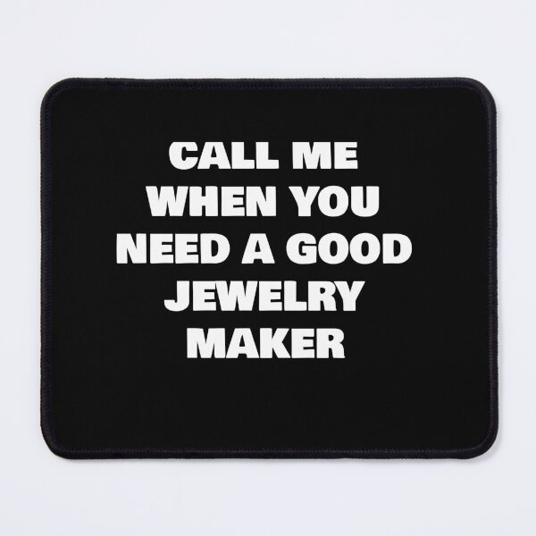 Item preview, CALL ME WHEN YOU NEED A GOOD JEWELRY MAKER designed and sold by joebrad.