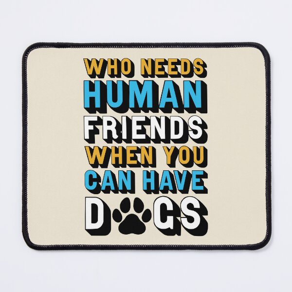 Item preview, Who Needs Human Friends When You Can Have Dogs designed and sold by StebopDesigns.