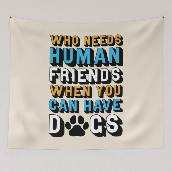 Item preview, Who Needs Human Friends When You Can Have Dogs designed and sold by StebopDesigns.