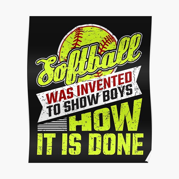 "Softball Was Invented to Show Boys How It's Done" Poster for Sale by