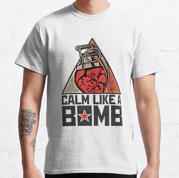 Calm Like a Bomb   Classic T-Shirt