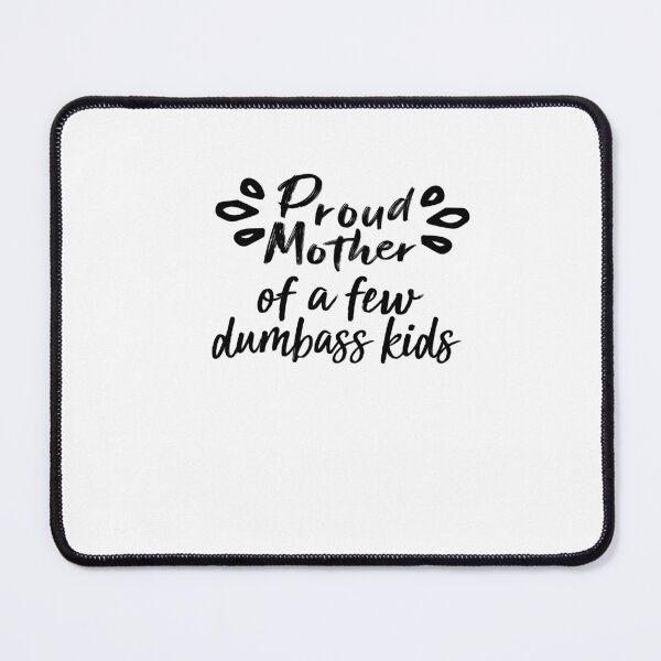Item preview, Proud Mother of a few dumbass kids designed and sold by FantasticBee.