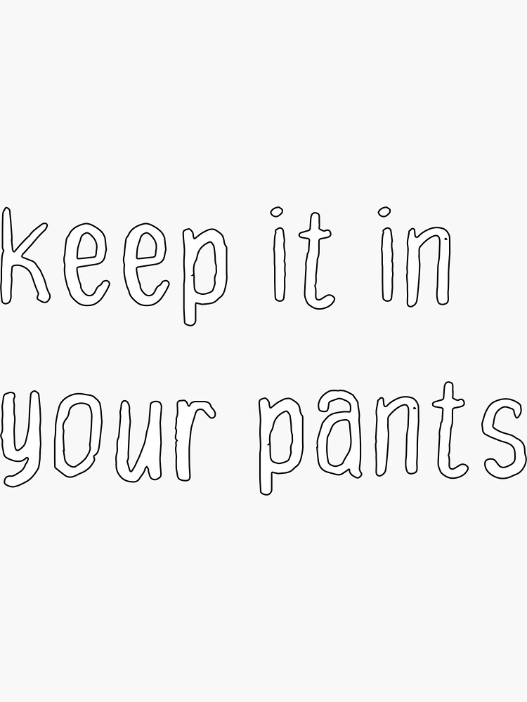 " keep it in your pants" Sticker by aarouimed Redbubble