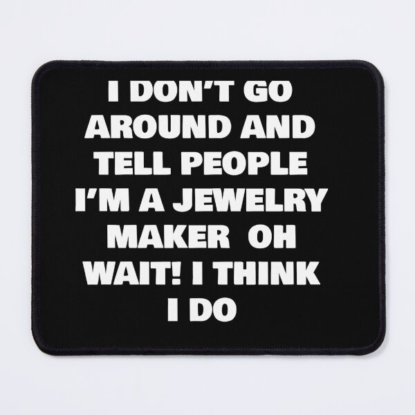 Item preview, I DON’T GO AROUND AND TELL PEOPLE I’M A JEWELRY MAKER  OH WAIT! I THINK I DO designed and sold by joebrad.