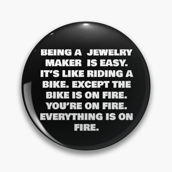 Item preview, BEING A  JEWELRY MAKER  IS EASY. IT’S LIKE RIDING A BIKE. EXCEPT THE BIKE IS ON FIRE. YOU’RE ON FIRE. EVERYTHING IS ON FIRE. designed and sold by joebrad.