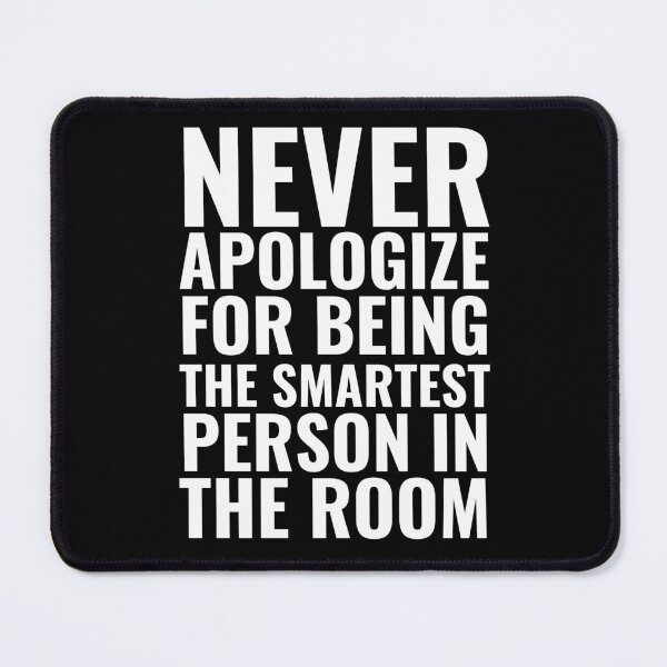 Item preview, Never Apologize for being the smartest person in the Room designed and sold by Thetruemo.