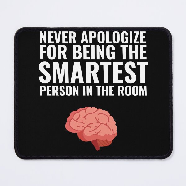Item preview, Never Apologize for being the smartest person in the Room designed and sold by Thetruemo.