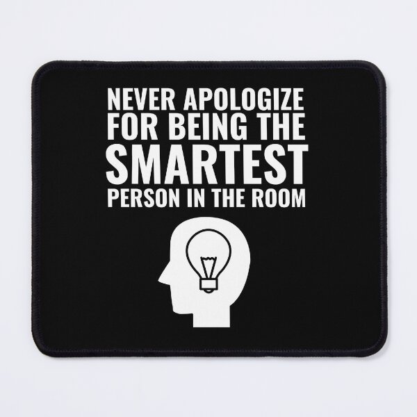 Item preview, Never Apologize for being the smartest person in the Room designed and sold by Thetruemo.