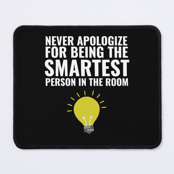 Item preview, Never Apologize for being the smartest person in the Room designed and sold by Thetruemo.