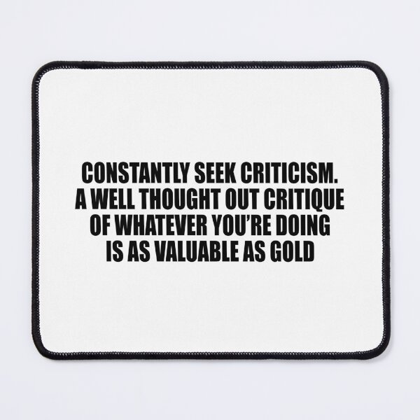 Item preview, Constantly seek criticism. A well thought out critique of whatever you’re doing is as valuable as gold designed and sold by Colorfulandfun.