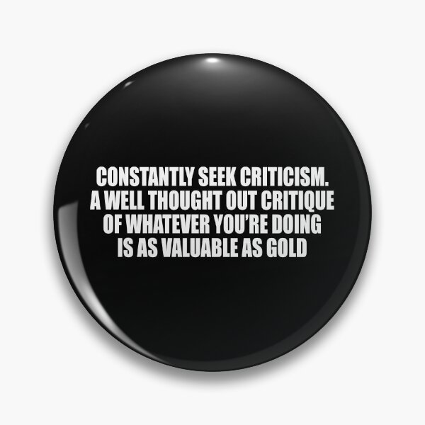 Item preview, Constantly seek criticism. A well thought out critique of whatever you’re doing is as valuable as gold designed and sold by Colorfulandfun.