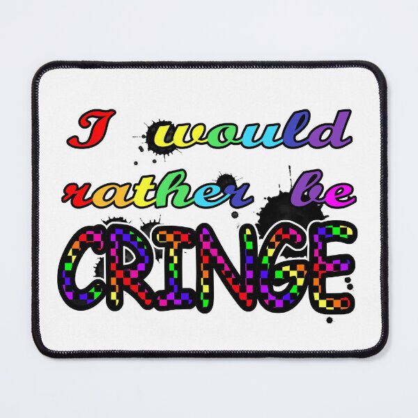 Item preview, I would rather be cringe designed and sold by zeeruffleraptor.
