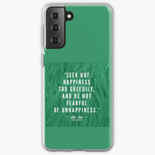 Seek not happiness too greedily, and be not fearful of unhappiness. – Lao Tzu Samsung Galaxy Soft Case