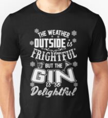 Weather Outside Is Frightful But Gin Is Delightful Unisex T-Shirt