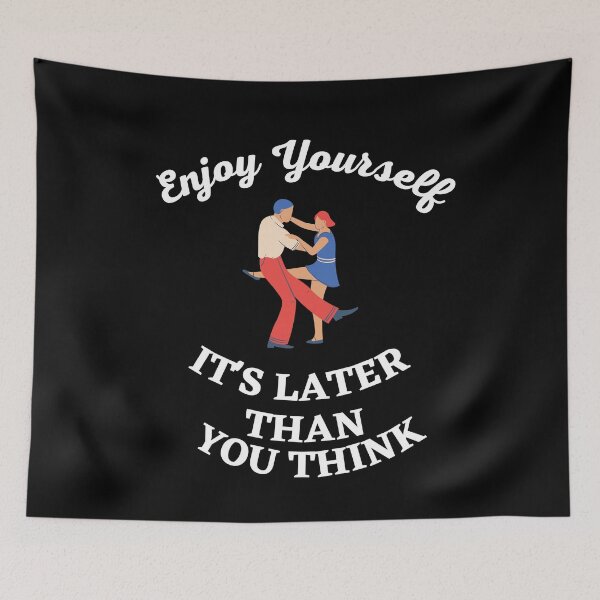 Item preview, ENJOY YOURSELF It's Later Than You Think designed and sold by Javamba.