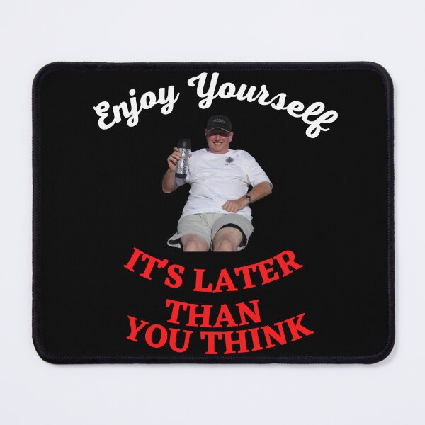 Item preview, Enjoy Yourself It's Later Than You Think designed and sold by Javamba.