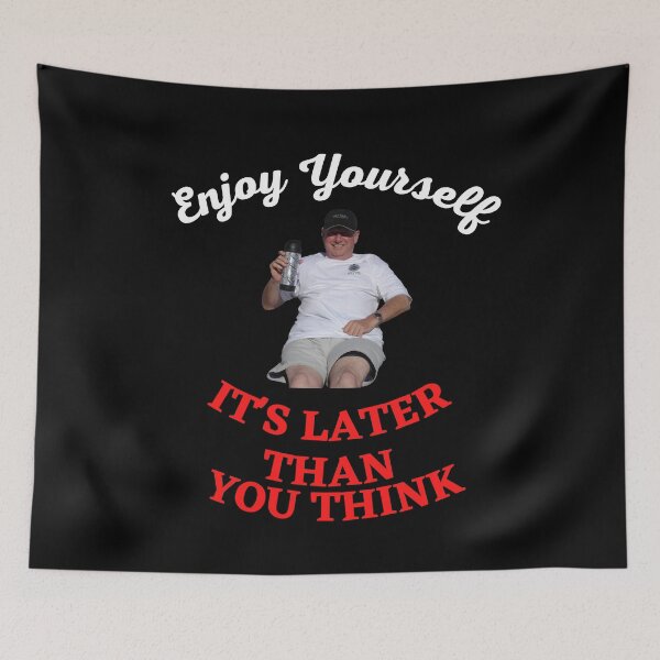 Item preview, Enjoy Yourself It's Later Than You Think designed and sold by Javamba.