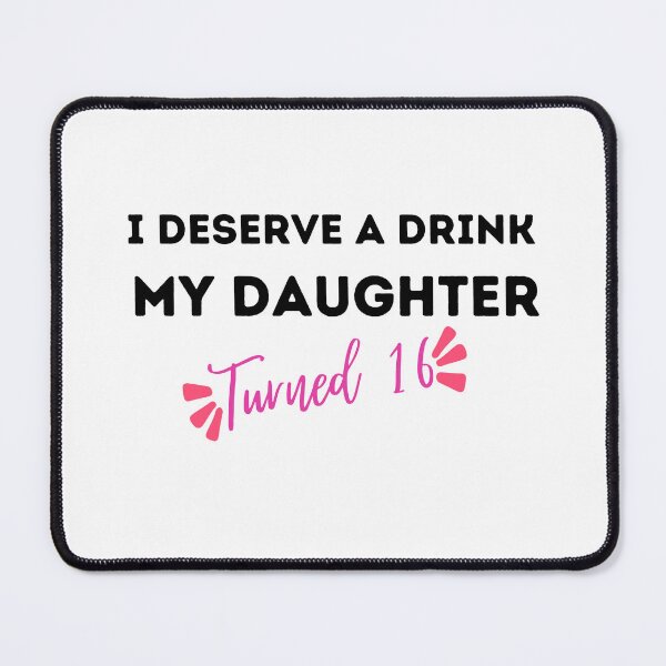 Item preview, I Deserve a Drink My Daughter Turned 16 , 16th Birthday Gift  designed and sold by Every Pet  Shirts.