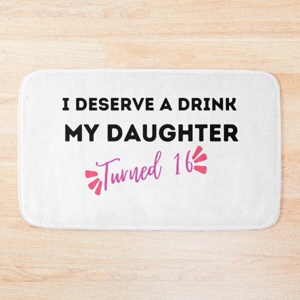 Item preview, I Deserve a Drink My Daughter Turned 16 , 16th Birthday Gift  designed and sold by Every Pet  Shirts.