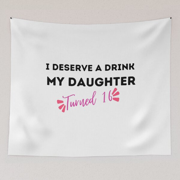 Item preview, I Deserve a Drink My Daughter Turned 16 , 16th Birthday Gift  designed and sold by Every Pet  Shirts.
