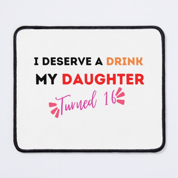 Item preview, I Deserve a Drink My Daughter Turned 16 , 16th Birthday Gift designed and sold by Every Pet Shirts.