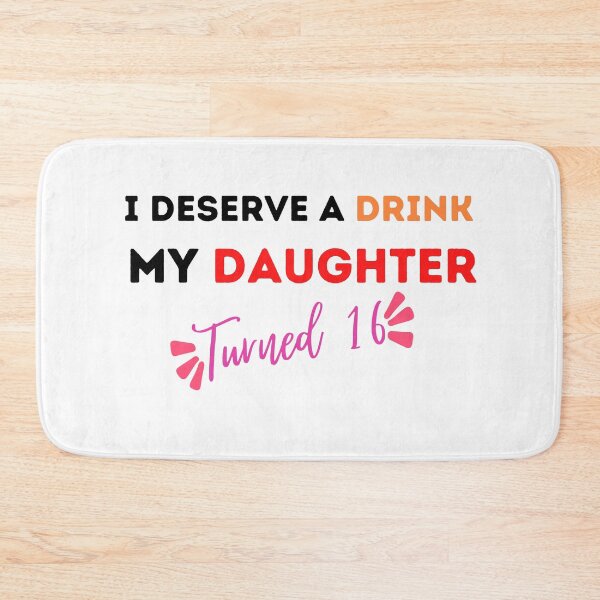 Item preview,  I Deserve a Drink My Daughter Turned 16 , 16th Birthday Gift  designed and sold by Every Pet  Shirts.